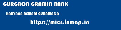GURGAON GRAMIN BANK  HARYANA REWARI GURAWADA   micr code